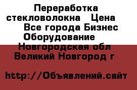 Переработка стекловолокна › Цена ­ 100 - Все города Бизнес » Оборудование   . Новгородская обл.,Великий Новгород г.